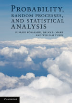Probability, Random Processes, and Statistical Analysis : Applications to Communications, Signal Processing, Queueing Theory and Mathematical Finance - Hisashi Kobayashi