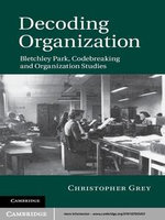 Decoding Organization : Bletchley Park, Codebreaking and Organization Studies - Christopher Grey