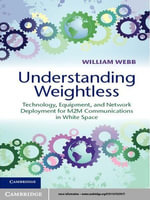 Understanding Weightless : Technology, Equipment, and Network Deployment for M2M Communications in White Space - William Webb