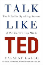 Talk Like TED : The 9 Public-Speaking Secrets of the World's Top Minds - Carmine Gallo