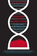 Cracking the Aging Code : The New Science of Growing Old - And What It Means for Staying Young - Dorion Sagan