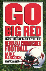 Go Big Red : The Ultimate Fan's Guide to Nebraska Cornhusker Football - Michael Babcock