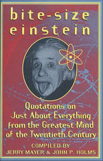 Bite-Size Einstein : Quotations on Just About Everything from the Greatest Mind of the Twentieth Century - Albert Einstein