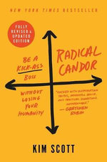 Radical Candor: Fully Revised & Updated Edition : Be a Kick-Ass Boss Without Losing Your Humanity - Kim Scott
