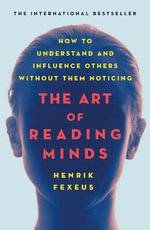 The Art of Reading Minds : How to Understand and Influence Others Without Them Noticing - Henrik Fexeus