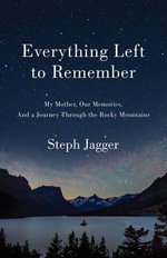 Everything Left to Remember : My Mother, Our Memories, and a Journey Through the Rocky Mountains - Steph Jagger