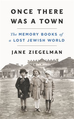 Once There Was a Town : The Memory Books of a Lost Jewish World - Jane Ziegelman