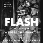 Flash : The Making of Weegee the Famous - Christopher Bonanos