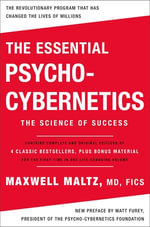 The Essential Psycho-Cybernetics : The Science of Success: Contains Complete and Original Editions of 4 Classic Bestsellers, Plus Bonus Material - Maxwell Maltz