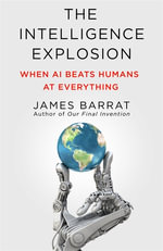 The Intelligence Explosion : When AI Beats Humans at Everything - James Barrat