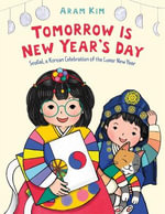 Tomorrow Is New Year's Day : Seollal, a Korean Celebration of the Lunar New Year - Aram Kim