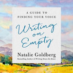 Writing on Empty : A Guide to Finding Your Voice - Natalie Goldberg