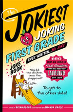 The Jokiest Joking First Grade Joke Book Ever Written. . . No Joke! : 650 Brand-New Funnies for First Graders That Will Keep You Laughing Out Loud - Brian Boone