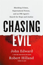 Chasing Evil : Shocking Crimes, Supernatural Forces, and an FBI Agent's Search for Hope and Justice - Robert Hilland