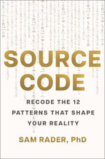 Source Code : Recode the 12 Patterns that Shape Your Reality - Sam Rader