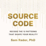 Source Code : Recode the 12 Patterns that Shape Your Reality - Sam Rader