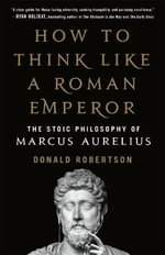 How to Think Like a Roman Emperor : The Stoic Philosophy of Marcus Aurelius - Donald J. Robertson