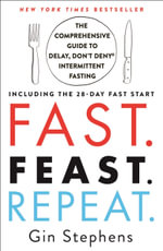 Fast. Feast. Repeat. : The Comprehensive Guide to Delay, Don't Deny® Intermittent Fasting--Including the 28-Day FAST Start - Gin Stephens