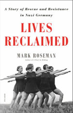 Lives Reclaimed : A Story of Rescue and Resistance in Nazi Germany - Mark Roseman