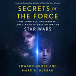 Secrets of the Force : The Complete, Uncensored, Unauthorized Oral History of Star Wars - Dan Bittner