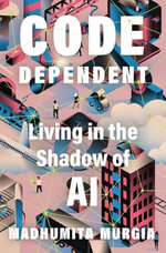 Code Dependent : Living in the Shadow of Ai - Madhumita Murgia