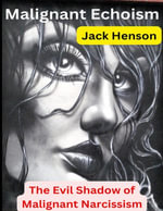 Malignant Echoism : The Evil Shadow of Malignant Narcissism - Jack Henson