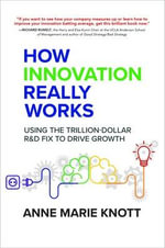 How Innovation Really Works : Using the Trillion-Dollar R &D Fix to Drive Growth - Anne Marie Knott