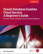 Oracle Database Exadata Cloud Service : A Beginner's Guide - Brian Spendolini