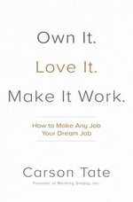 Own It. Love It. Make It Work. : How to Make Any Job Your Dream Job - Carson Tate