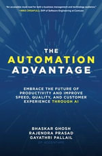 The Automation Advantage : Embrace the Future of Productivity and Improve Speed, Quality, and Customer Experience Through AI - Bhaskar Ghosh