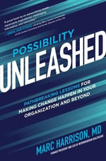 Possibility Unleashed : Pathbreaking Lessons for Making Change Happen in Your Organization and Beyond - Marc Harrison