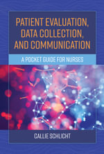 Patient Evaluation, Data Collection, and Communication : A Pocket Guide for Nurses - Callie J. Schlicht