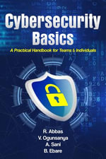 Cybersecurity Basics : A Practical Handbook for Teams and Individuals - Rianat Abbas