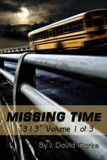 Missing Time : 313, #1 - J. David Clarke