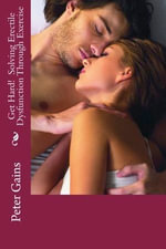 Get Hard! Solving Erectile Dysfunction Through Exercise - Peter Gains