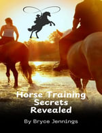 Horse Training Secrets Revealed - Bryce Jennings