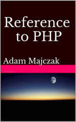 Reference to PHP, Second Edition - Adam Majczak