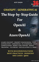 Chatgpt | Generative AI - The Step-By-Step Guide For OpenAI & Azure OpenAI In 36 Hrs. : LEARN CHATGPT | GENERATIVE AI | PROMOT ENGINEERING | TEXT GENERATION | EMBEDDDING | CODEX | COMPLETIONS | FINE TUNING | HALUCINATION | PLAYGROUND | FILTERING | INSTALLATION | USE CASES - AJIT DASH