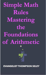 Simple Math Rules : Mastering the Foundations of Arithmetic - Evangelist Thompson Seley