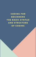 Coding for beginners The basic syntax and structure of coding - Diamond Moore