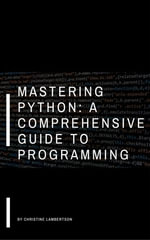 Mastering Python : A Comprehensive Guide to Programming - Christine Lambertson
