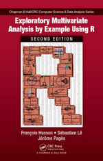 Exploratory Multivariate Analysis by Example Using R : Chapman & Hall/CRC Computer Science & Data Analysis - Francois Husson