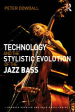 Technology and the Stylistic Evolution of the Jazz Bass : Ashgate Popular and Folk Music Series - Peter Dowdall