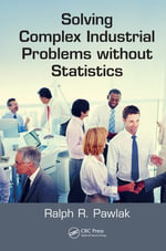 Solving Complex Industrial Problems without Statistics - Ralph R. Pawlak