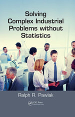 Solving Complex Industrial Problems without Statistics - Ralph R. Pawlak