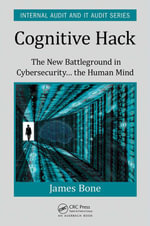Cognitive Hack : The New Battleground in Cybersecurity ... the Human Mind - James Bone