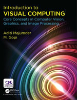 Introduction to Visual Computing : Core Concepts in Computer Vision, Graphics, and Image Processing - Aditi Majumder