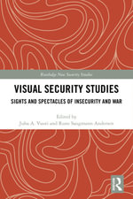 Visual Security Studies : Sights and Spectacles of Insecurity and War - Author