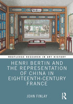 Henri Bertin and the Representation of China in Eighteenth-Century France : Routledge Research in Art History - John Finlay
