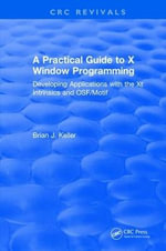 A Practical Guide To X Window Programming : Developing Applications with the XT Intrinsics and OSF/Motif - Brian J. Keller